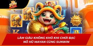 Làm Giàu Không Khó Khi Chơi Bạc Nổ Hũ Mayan Cùng Sunwin